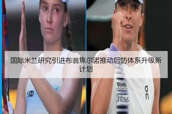国际米兰研究引进布翁焦尔诺推动后防体系升级新计划
