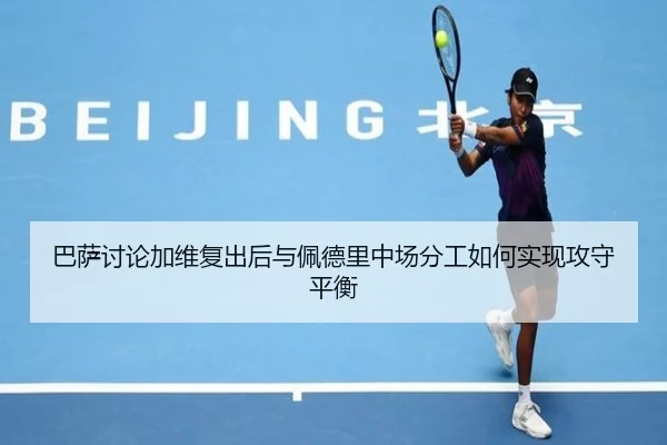 巴萨讨论加维复出后与佩德里中场分工如何实现攻守平衡 - kaiyun